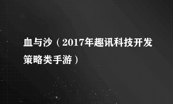 血与沙（2017年趣讯科技开发策略类手游）