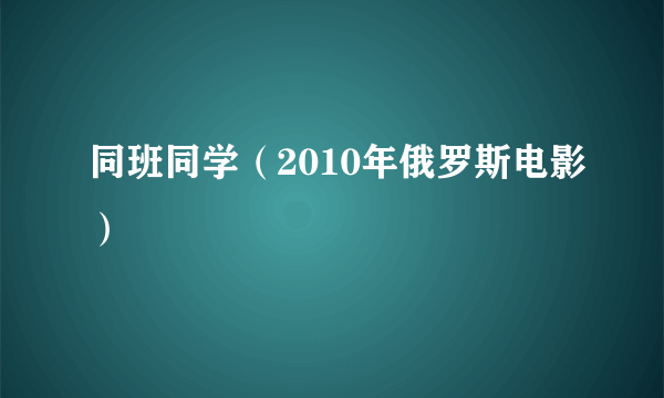 同班同学（2010年俄罗斯电影）