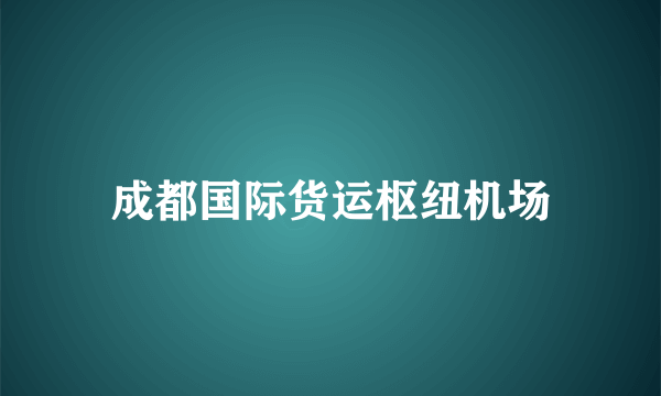 成都国际货运枢纽机场