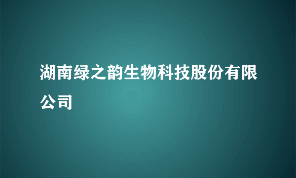 湖南绿之韵生物科技股份有限公司