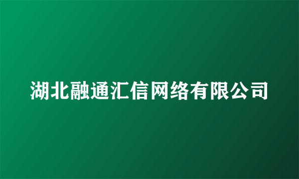 湖北融通汇信网络有限公司