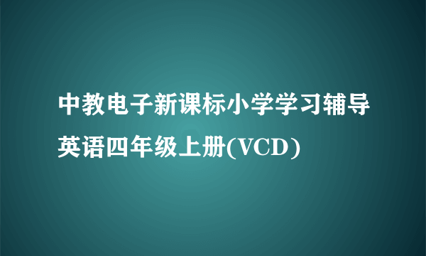 中教电子新课标小学学习辅导英语四年级上册(VCD)