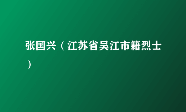 张国兴（江苏省吴江市籍烈士）