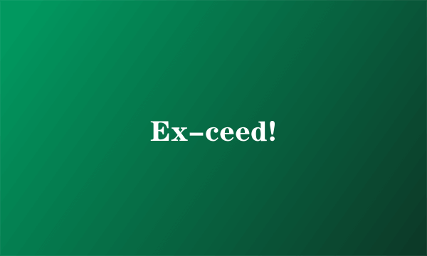 Ex-ceed!