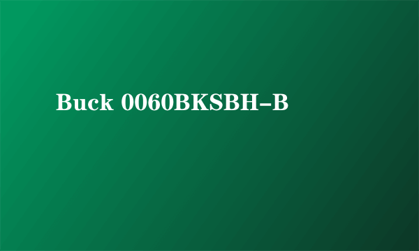 Buck 0060BKSBH-B