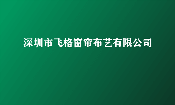 深圳市飞格窗帘布艺有限公司