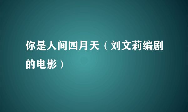 你是人间四月天（刘文莉编剧的电影）