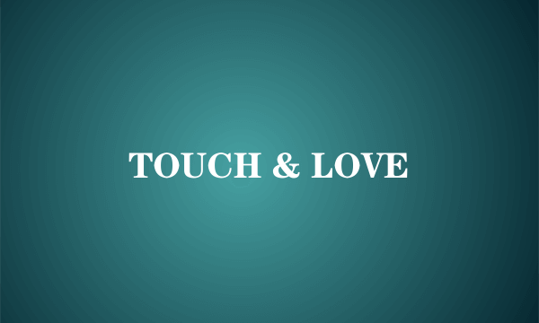 TOUCH & LOVE