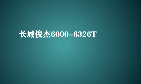 长城俊杰6000-6326T