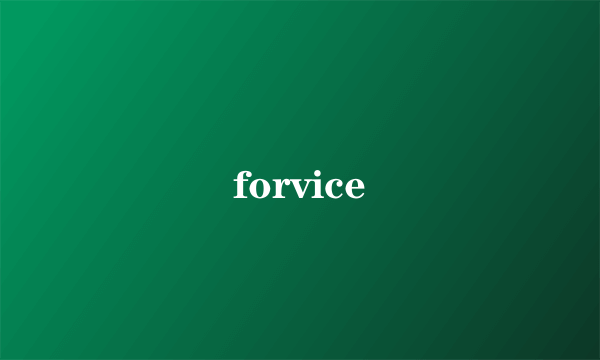 forvice