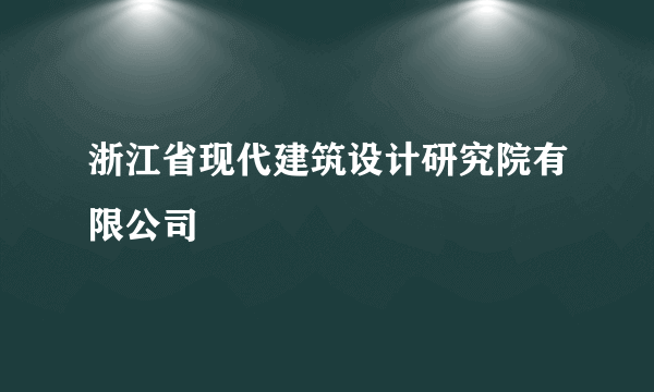 浙江省现代建筑设计研究院有限公司