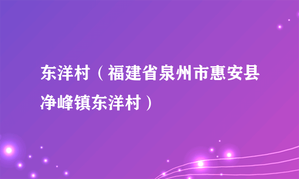 东洋村（福建省泉州市惠安县净峰镇东洋村）