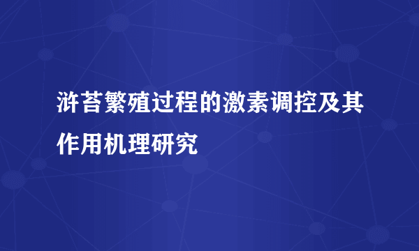 浒苔繁殖过程的激素调控及其作用机理研究