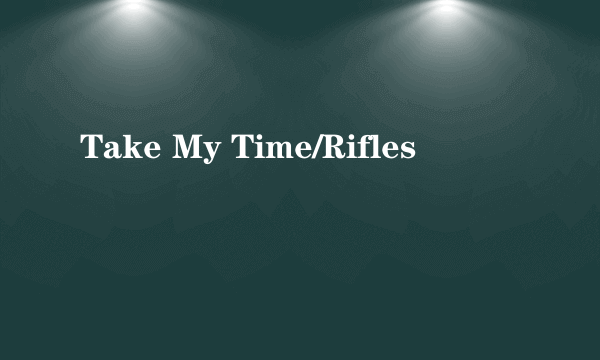 Take My Time/Rifles