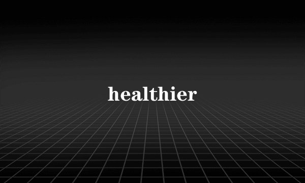 healthier