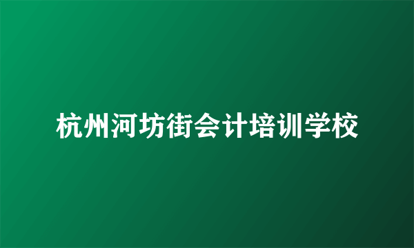 杭州河坊街会计培训学校