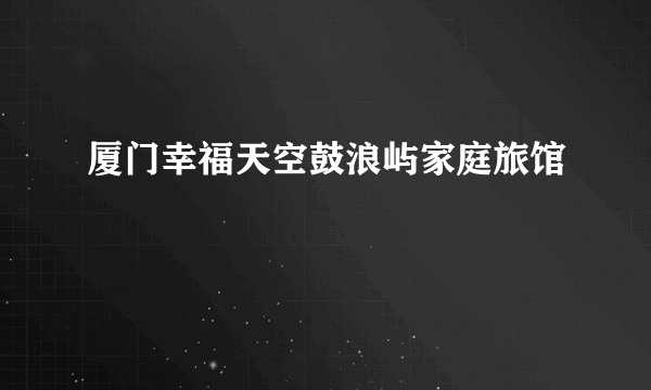 厦门幸福天空鼓浪屿家庭旅馆