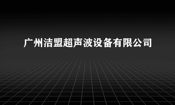 广州洁盟超声波设备有限公司