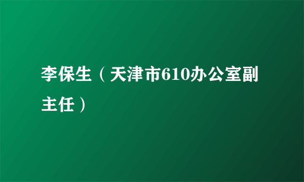 李保生（天津市610办公室副主任）