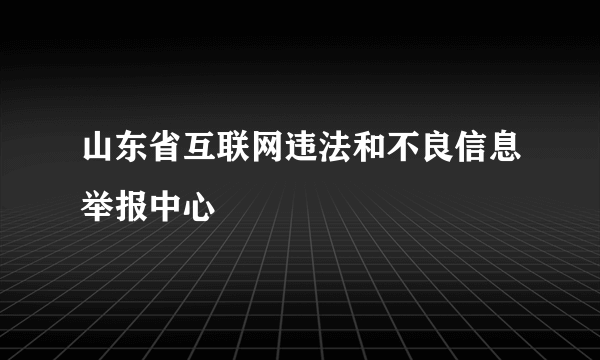 山东省互联网违法和不良信息举报中心