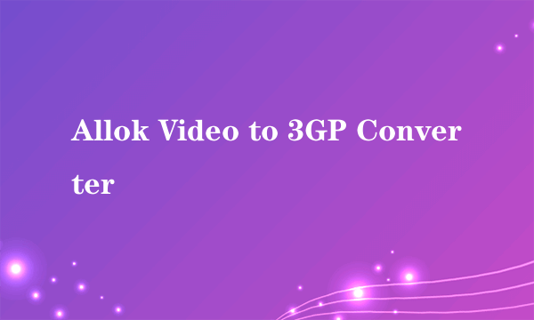 Allok Video to 3GP Converter