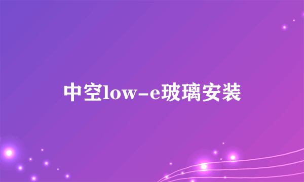 中空low-e玻璃安装