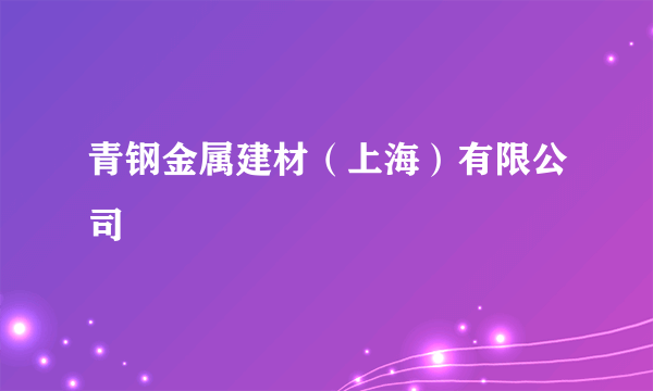 青钢金属建材（上海）有限公司