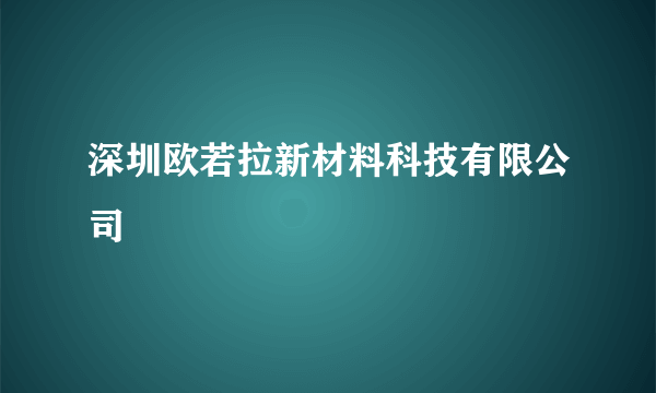 深圳欧若拉新材料科技有限公司