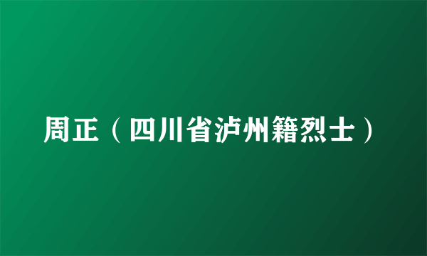 周正（四川省泸州籍烈士）