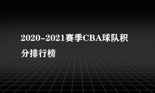 2020-2021赛季CBA球队积分排行榜