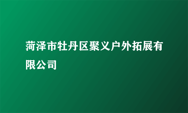 菏泽市牡丹区聚义户外拓展有限公司