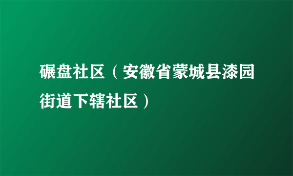 碾盘社区（安徽省蒙城县漆园街道下辖社区）