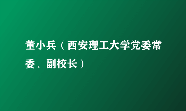 董小兵（西安理工大学党委常委、副校长）