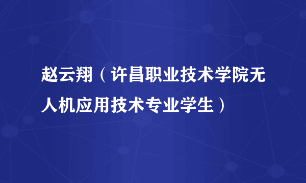 赵云翔（许昌职业技术学院无人机应用技术专业学生）