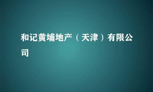 和记黄埔地产（天津）有限公司