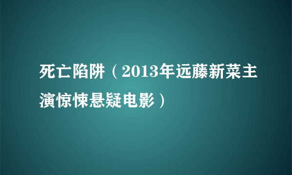 死亡陷阱（2013年远藤新菜主演惊悚悬疑电影）