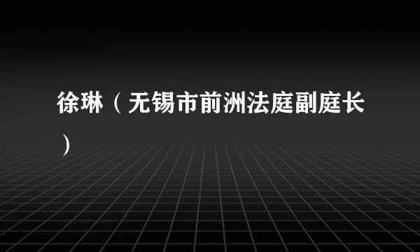 徐琳（无锡市前洲法庭副庭长）