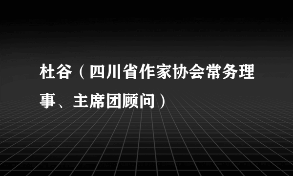 杜谷（四川省作家协会常务理事、主席团顾问）