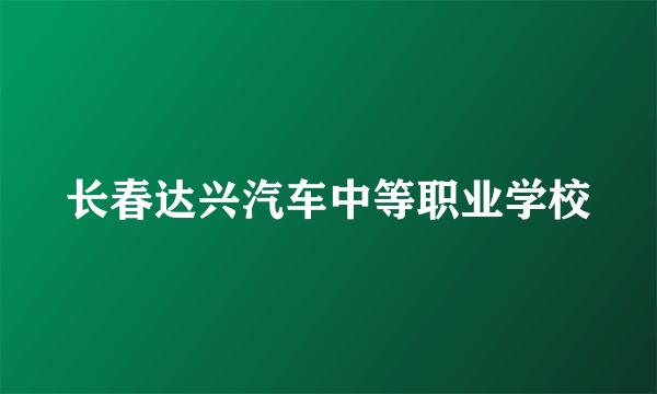 长春达兴汽车中等职业学校