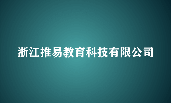 浙江推易教育科技有限公司