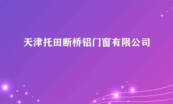 天津托田断桥铝门窗有限公司