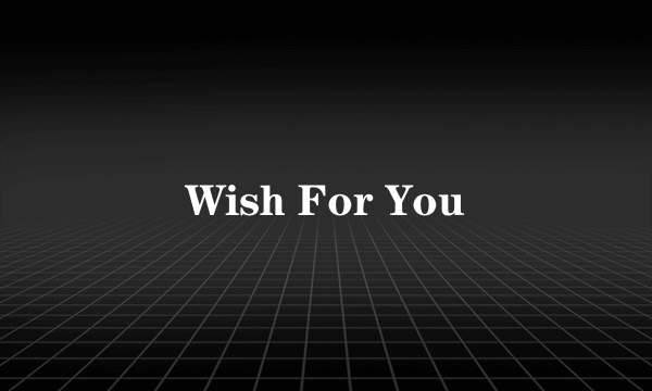 Wish For You