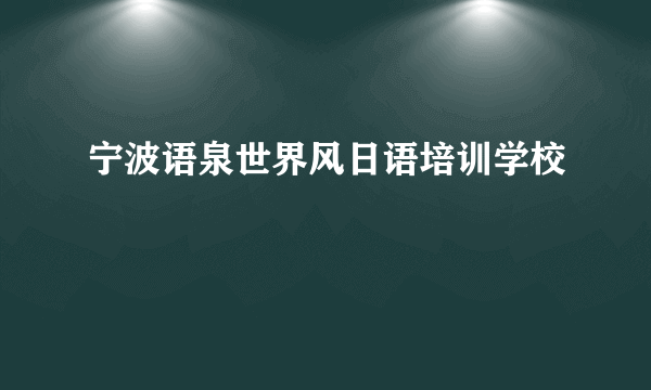 宁波语泉世界风日语培训学校