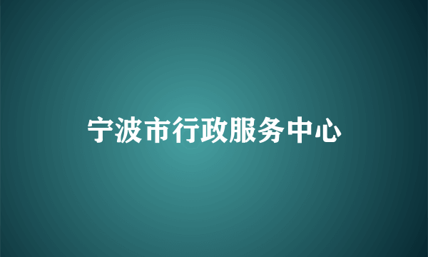 宁波市行政服务中心