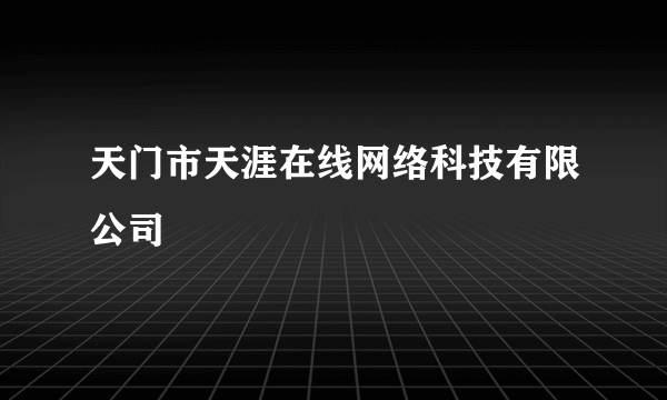 天门市天涯在线网络科技有限公司