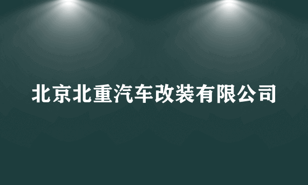 北京北重汽车改装有限公司