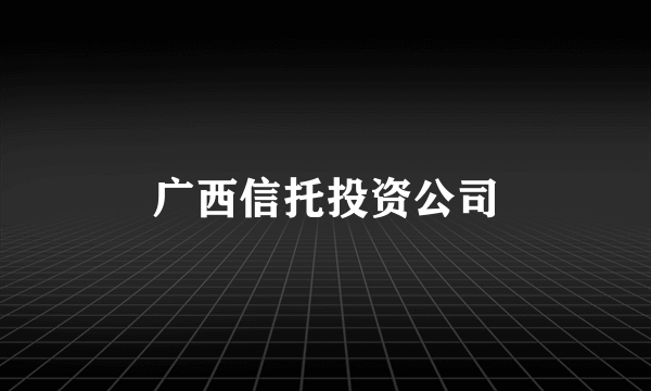 广西信托投资公司