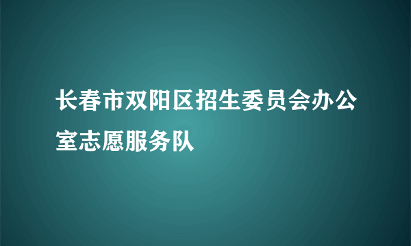 长春市双阳区招生委员会办公室志愿服务队