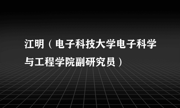 江明（电子科技大学电子科学与工程学院副研究员）