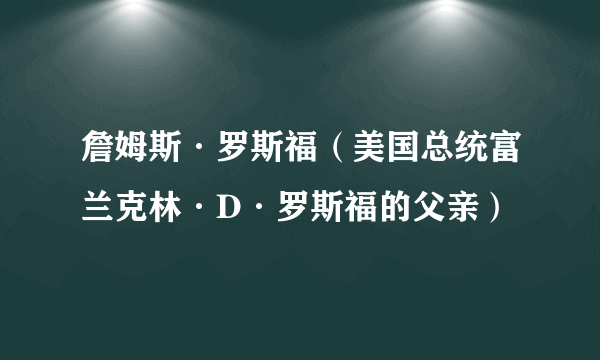 詹姆斯·罗斯福（美国总统富兰克林·D·罗斯福的父亲）